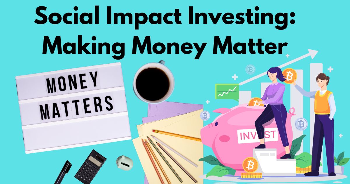 Social Impact Investing: Making Money Matter