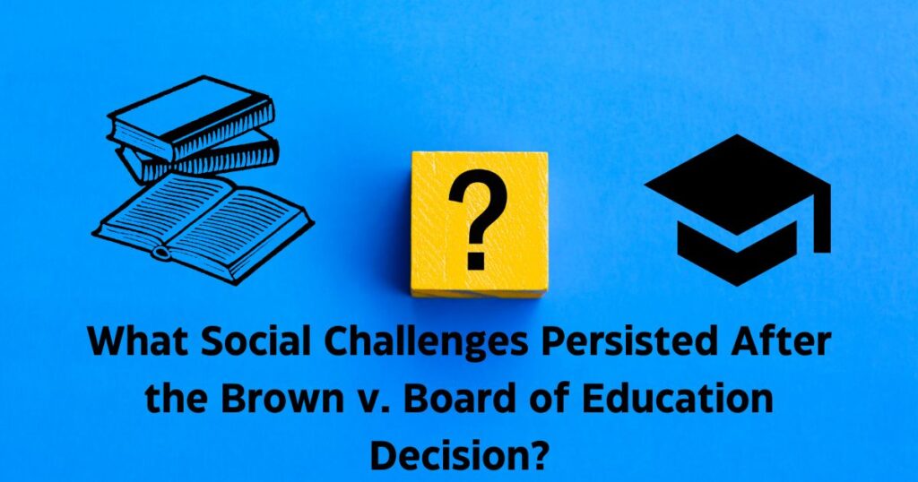 What Social Challenges Persisted After the Brown v. Board of Education Decision?